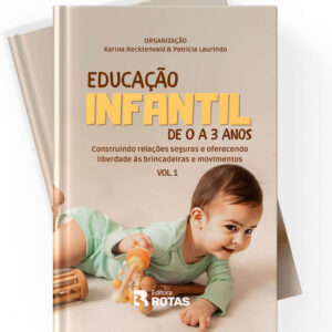 Educação infantil de 0 a 3 anos: construindo relações seguras e oferecendo liberdade às brincadeiras e movimentos – Karina Recktenvald e Patricia Laurindo.